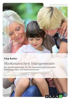 Bild des Verkufers fr Markenzeichen Intergenerativ. Ein Handlungskonzept fr die Zusammenarbeit zwischen Kindertagessttte und Seniorenzentrum zum Verkauf von AHA-BUCH GmbH