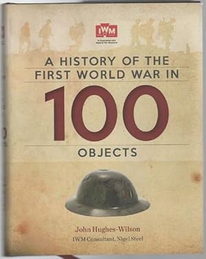 Image du vendeur pour A History of the First World War in 100 Objects. IWM Consultant, Nigel Steel. Editor, Mark Hawkins-Dady. mis en vente par Time Booksellers