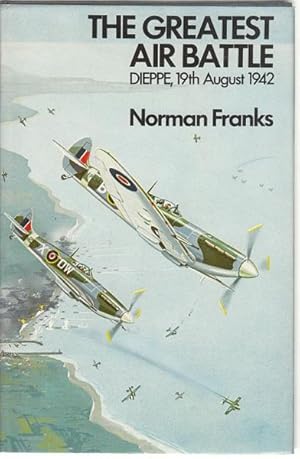 Imagen del vendedor de The Greatest Air Battle. Dieppe, 19th August 1942. a la venta por Time Booksellers