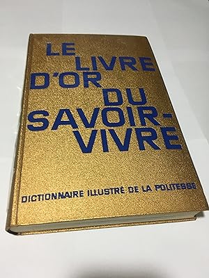 LE LIVRE D OR DU SAVOIR-VIVRE: DICTIONNAIRE ILLUSTRÉ DE LA POLITESSE: AVEC 350 PHOTOGRAPHIES ET D...