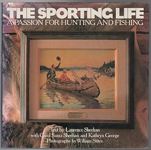 Seller image for The Sporting Life. A Passion for Hunting and Fishing. With Carol Sama Sheehan and Kathryn George. Photographs by William Stites. for sale by Time Booksellers