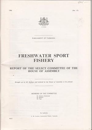 Seller image for Freshwater Sport Fishery. Report Of The Select Committee Of The House Of Assembly. 1986 Parliament of Tasmania. (No. 17). Brought up by Mr Robson and ordered by the House of Assembly to be printed. for sale by Time Booksellers