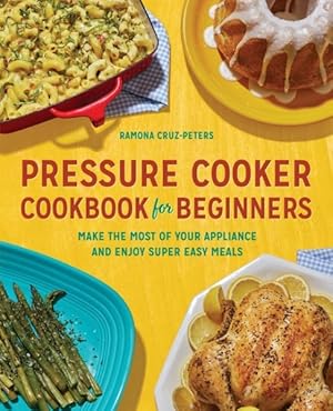 Seller image for Pressure Cooker Cookbook for Beginners : Make the Most of Your Appliance and Enjoy Super Easy Meals for sale by GreatBookPrices