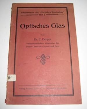 Optisches Glas. Von Dr. E. Berger, wissenschaftlichem Mitarbeiter des Jenaer Glaswerks Schott und...