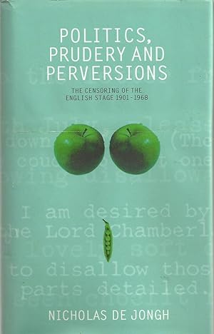 Imagen del vendedor de Politics, Prudery and Perversions - The Censoring of the English Stage, 1901-1968 a la venta por Chaucer Head Bookshop, Stratford on Avon