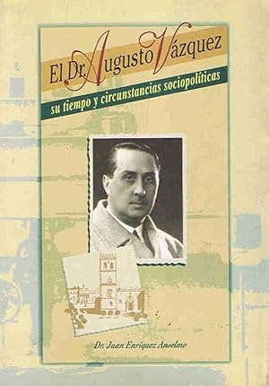Seller image for EL Dr. AUGUSTO VZQUEZ SU TIEMPO Y CIRCUSTANCIAS SOCIOPOLTICAS. for sale by Librera Torren de Rueda