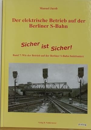 Der elektrische Betrieb auf der Berliner S-Bahn. Sicher ist Sicher! Band 7: Wie der Berieb auf de...