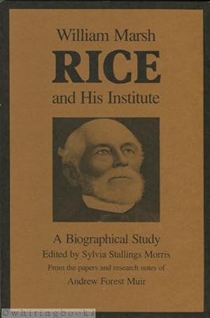 William Marsh Rice and His Institute: A Biographical Study (Rice University Studies Vol 58, No. 2...