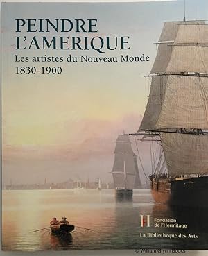 Peindre L'Amerique. Les Artistes Du Nouveau Monde 1830-1900