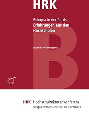 Erfahrungen aus den Hochschulen : Bologna in der Praxis. (Bologna-Zentrum der HRK / Forum der Hoc...