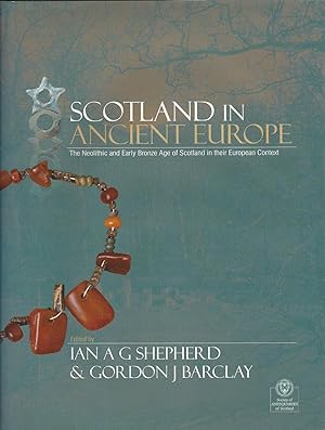 Seller image for Scotland in Ancient Europe: The Neolithic and Early Bronze Age of Scotland in their European Context for sale by Deeside Books