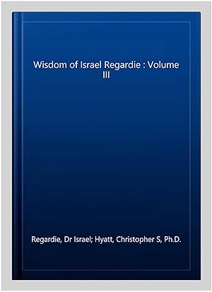 Image du vendeur pour Wisdom of Israel Regardie : Volume III mis en vente par GreatBookPrices