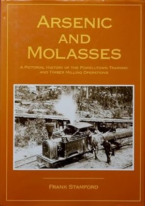 Arsenic and Molasses : A Pictorial History of the Powelltown Tramway and Timber Milling Operations