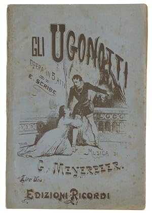 GLI UGONOTTI. Opera in cinque atti. Parole di E.Scribe. LIBRETTO D'OPERA.: