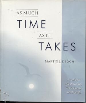 AS MUCH TIME AS IT TAKES : A GUIDE FOR THE BEREAVED, THEIR FAMILY AND FRIENDS