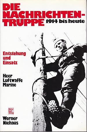 Die Nachrichtentruppe 1914 bis heute : Entstehung und Einsatz : Heer, Luftwaffe, Marine