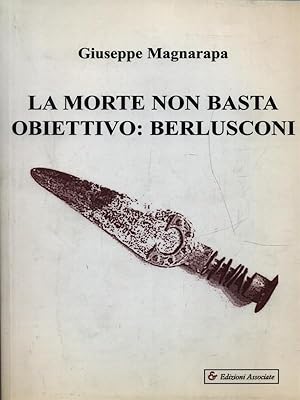 Bild des Verkufers fr La morte non basta. Obiettivo: Berlusconi zum Verkauf von Librodifaccia