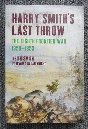 HARRY SMITH'S LAST THROW: THE EIGHTH FRONTIER WAR, 1850-1853.
