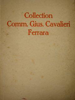 Catalogue de la Collection de M.Le Comm. Gius. Cavalieri Ferrare. Objets d'Art et de Haute Curios...