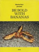 Seller image for Martin Parr Presents Be Bold With Bananas. Edition Ex Libris Nr. 27. Vorzugsausgabe/ Collector's Edition for sale by Stefan Schuelke Fine Books