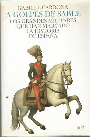 Seller image for A GOLPES DE SABLE. LOS GRANDES MILITARES QUE HAN MARCADO LA HISTORIA DE ESPAA for sale by Palabras & Cosas