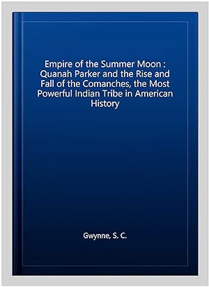 Seller image for Empire of the Summer Moon : Quanah Parker and the Rise and Fall of the Comanches, the Most Powerful Indian Tribe in American History for sale by GreatBookPricesUK