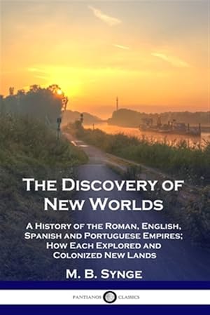 Image du vendeur pour The Discovery of New Worlds: A History of the Roman, English, Spanish and Portuguese Empires; How Each Explored and Colonized New Lands mis en vente par GreatBookPrices