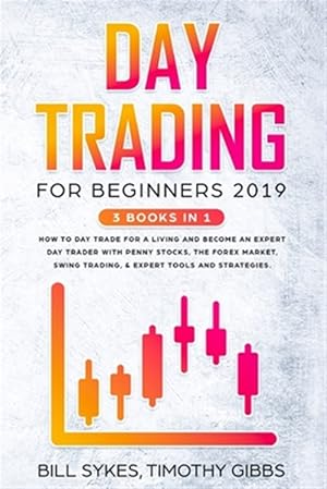 Seller image for Day Trading for Beginners 2019: 3 BOOKS IN 1 - How to Day Trade for a Living and Become an Expert Day Trader With Penny Stocks, the Forex Market, Swin for sale by GreatBookPrices