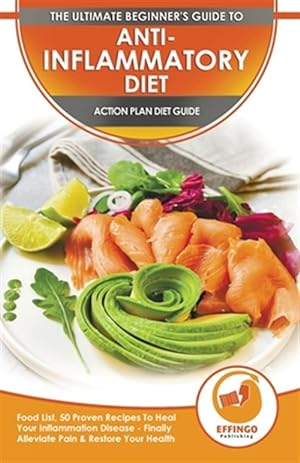 Image du vendeur pour Anti-Inflammatory Diet & Action Plans: 28-Day Meal Plan and 50 Proven Recipes To Heal Your Inflammation Disease - Finally Alleviate Pain, Heal Your Im mis en vente par GreatBookPrices