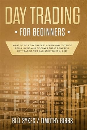Immagine del venditore per Day Trading for Beginners: Want to be a Day Trader? Learn How to Trade for a Living and Discover These Powerful Day Trading Tips and Strategies in 201 venduto da GreatBookPrices