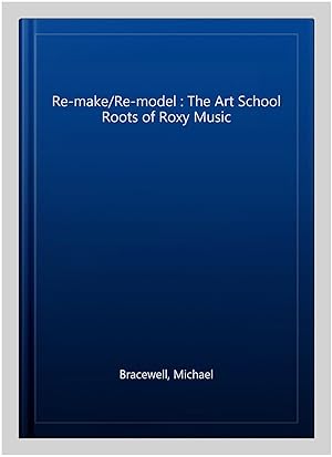 Image du vendeur pour Re-make/Re-model : The Art School Roots of Roxy Music mis en vente par GreatBookPrices