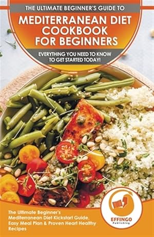 Image du vendeur pour Mediterranean Diet Cookbook For Beginners: The Ultimate Beginner's Mediterranean Diet Kickstart Guide, Easy Meal Plan & Proven Heart Healthy Recipes - mis en vente par GreatBookPrices