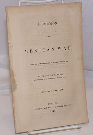 A sermon of the Mexican War preached at the Melodeon, on Sunday, June 25th, 1848