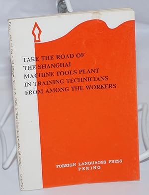 Seller image for Take the Road of the Shanghai Machine Tools Plant in Training Technicians from among the Workers for sale by Bolerium Books Inc.