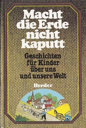 Imagen del vendedor de Macht die Erde nicht kaputt : Geschichten fr Kinder ber uns und unsere Welt. a la venta por Versandantiquariat Nussbaum