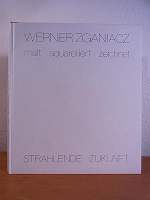 Seller image for Strahlende Zukunft. Werner Zganiacz malt, aquarelliert, zeichnet. Signiert und numeriert for sale by Antiquariat Weber