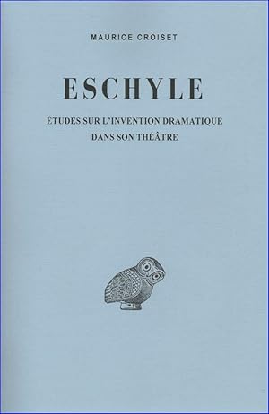 Eschyle. Etudes sur l'invention dramatique dans son théâtre