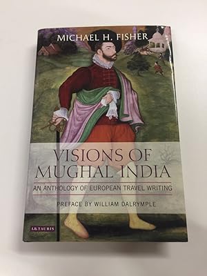 Bild des Verkufers fr VISIONS OF MUGHAL INDIA: AN ANTHOLOGY OF EUROPEAN TRAVEL WRITING zum Verkauf von Any Amount of Books