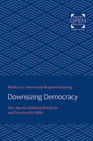 Bild des Verkufers fr Downsizing Democracy : How America Sidelined Its Citizens and Privatized Its Public zum Verkauf von GreatBookPrices