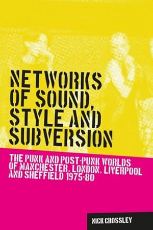 Bild des Verkufers fr Networks of Sound, Style and Subversion : The Punk and Post-Punk Worlds of Manchester, London, Liverpool and Sheffield, 1975-80 zum Verkauf von GreatBookPrices
