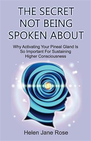 Seller image for Secret Not Being Spoken About : Why Activating Your Pineal Gland Is So Important for Sustaining Higher Consciouness for sale by GreatBookPrices