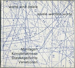 Worte sind Spiele - Spiele werden Worte. Montagen, Konstellationen, Dialektgedichte, Variationen....