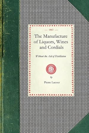 Image du vendeur pour Manufacture of Liquors, Wines, and Cordials, Without the Aid of Distillation mis en vente par GreatBookPrices