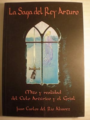 La Saga del Rey Arturo. Mito y realidad del Ciclo Artúrico y el Grial