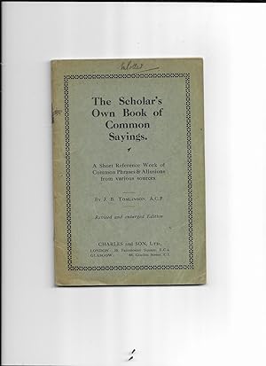 Image du vendeur pour The Scholar's own book of common sayings. A short feference work of common phrases and allusions from various sources. Revised and enlared edition. mis en vente par Gwyn Tudur Davies