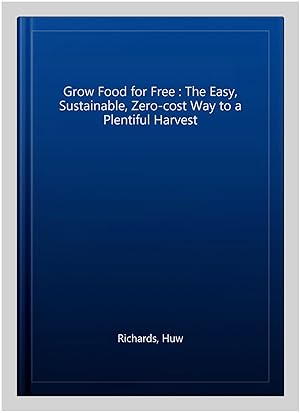 Image du vendeur pour Grow Food for Free : The Easy, Sustainable, Zero-cost Way to a Plentiful Harvest mis en vente par GreatBookPricesUK