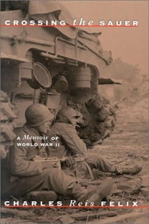 Immagine del venditore per Crossing the Sauer: A Memoir of World War II by Charles Reis Felix [Hardcover ] venduto da booksXpress
