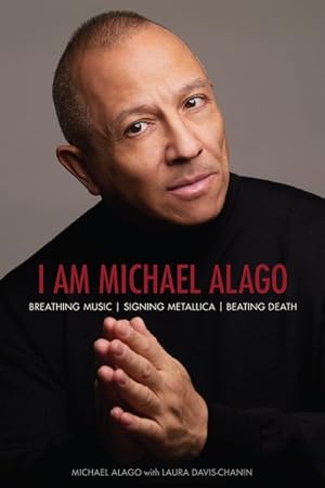 Seller image for I Am Michael Alago : Breathing Music. Signing Metallica. Beating Death. for sale by GreatBookPrices