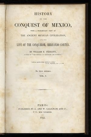 History of the Conquest of Mexico, with a Preliminary View of the Ancient Mexican Civilization, a...