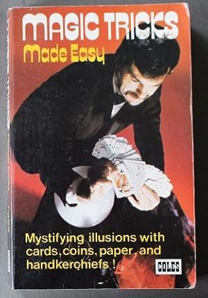 Magic Tricks Made Easy Mystifying illusions with Cards, Coins, Paper and Handkerchiefs;